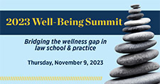 2023 Well-Being Summit: bridging the wellness gap in law school & practice Thursday, November 9, 2023